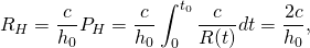 \[ R_H = \frac c{h_0} P_H = \frac c{h_0} \int_0^{t_0} \frac c{R(t)}dt = \frac{2c}{h_0}, \]
