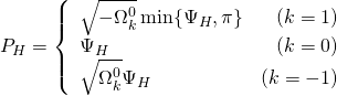 \[P_H = \left\{  \begin{array}{lr}   \sqrt{-\Omega^0_k} \min \{\Psi_H,\pi\} & (k=1) \\   \Psi_H & (k=0) \\   \sqrt{\Omega^0_k} \Psi_H & (k=-1)  \end{array} \right. \] 